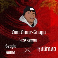 DON OMAR - GUAYA (SERGIO RUBIO & HOLIMED AFRO REMIX)