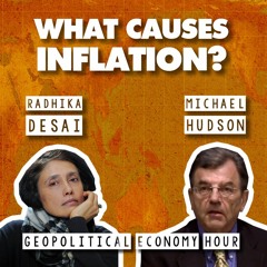 What causes inflation? Economists Radhika Desai & Michael Hudson explain