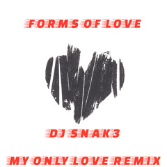 FORMS OF LOVE - DJ SNAK3 MY ONLY LOVE REMIX