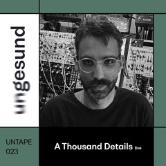 UNTAPE023 – A Thousand Details live