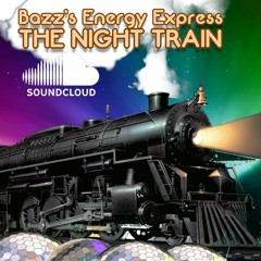 Bazz's Energy Express: The Night Train (05/04/22)