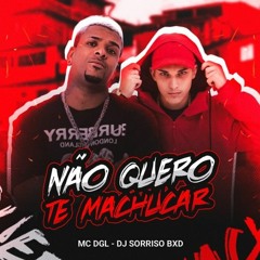 MC DGL - NÃO QUERO TE MACHUCAR (DJ SORRISO BXD)