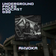 Ahyoka - Underground Faces Podcast #030