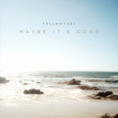 Yellowtael - Maybe It's Good