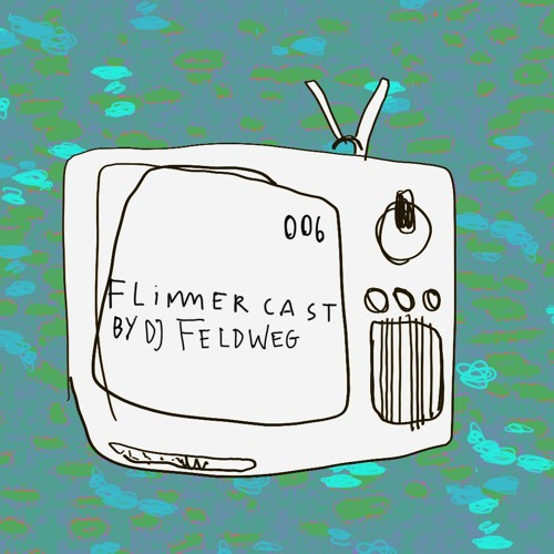 Flimmercast #6 by Dj Feldweg