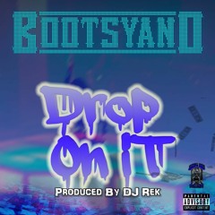 Drop On It - Bootsyano Prod By DJ Rek