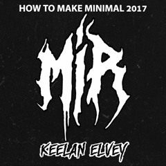 MIR - How To Make Minimal 2017 (Keelan Elvey Edit)