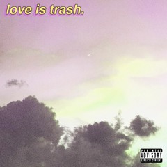 love is trash.