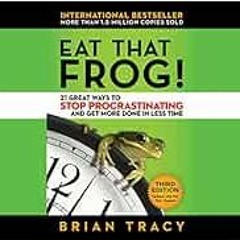 ACCESS EBOOK EPUB KINDLE PDF Eat That Frog!: 21 Great Ways to Stop Procrastinating and Get More Done