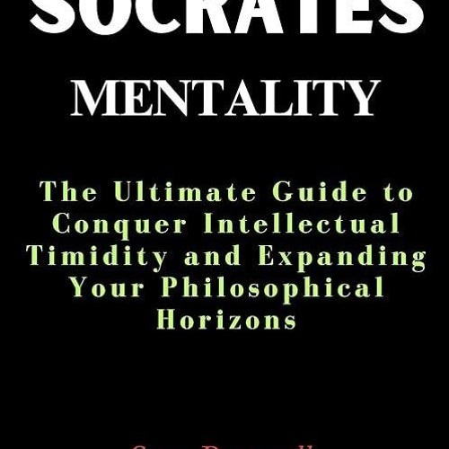 ❤read✔ THE SOCRATES MENTALITY : The Ultimate Guide to conquer Intellectual Timidity and Expandin