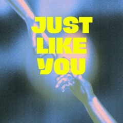 JUST LIKE YOU