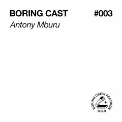 Boring Cast 003 - Antony Mburu