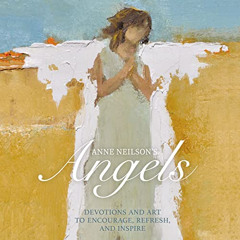 download PDF 📙 Anne Neilson's Angels: Devotions and Art to Encourage, Refresh, and I