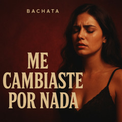 Me Cambiaste por Nada
