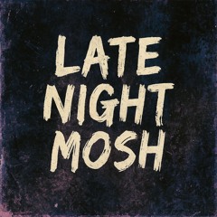 Late Night Mosh