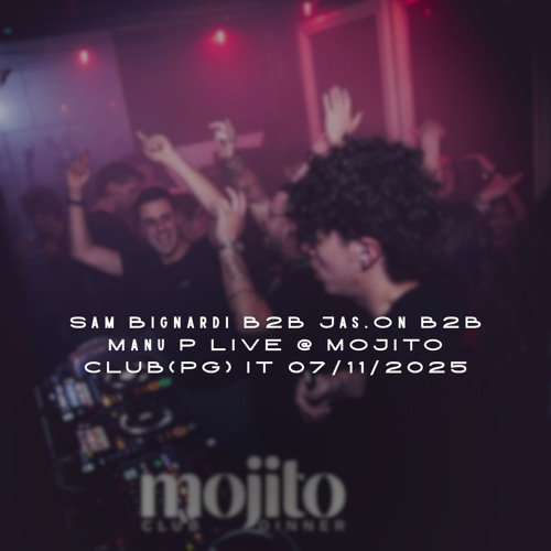 Sam Bignardi B2B Jas.On B2B Manu P LIVE @ MOJITO CLUB(PG) IT 07/11/2025