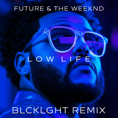 Future,The Weeknd - Low Life (BLCKLGHT Remix)