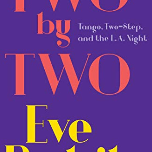 [Free] PDF 📜 Two by Two: Tango, Two-Step, and the L.A. Night by  Eve Babitz [KINDLE