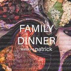 Family Dinner FREESTYLE feat Patrick