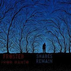 Shades Remain - Frosted - (Prod. Hanto)