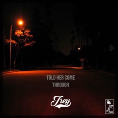 Told Her Come Through