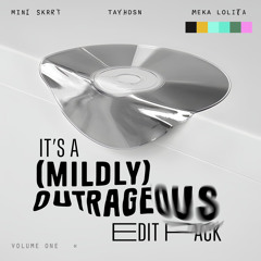 It’s A Mildly Outrageous Edit Pack Vol. 1 ( Mini Skrrt, TAYHDSN & Meka Lolita)
