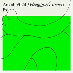 Ankali #024 – Psj [Vitamin A extract]
