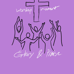 Worship Moment: Glory & Praise