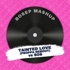 Tainted Love (Proppa Treatment) vs SOS (BOSEP Mashup) - FILTERED DUE COPYRIGHT *FREE DL*