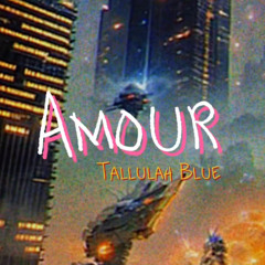 Amour - Tallulah Blue (Original Song Draft)