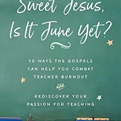 GET [KINDLE PDF EBOOK EPUB] Sweet Jesus, Is It June Yet?: 10 Ways the Gospels Can Hel