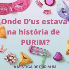 Mística de Purim #3 - ONDE D'US ESTAVA NA HISTÓRIA DE PURIM?