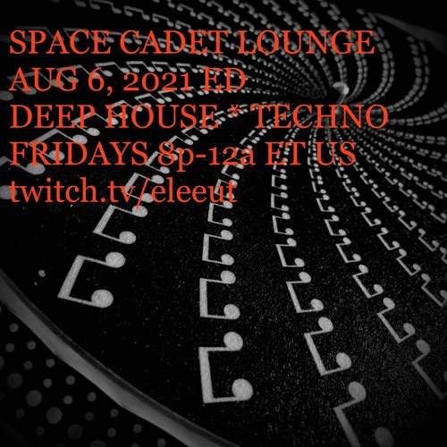 AUG 6, 2021 | SPACE CADET LOUNGE | DEEP HOUSE * TECHNO