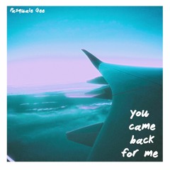 you came back for me