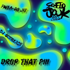 Drop That Phi - Fwea-Go Jit x DJ Schreach