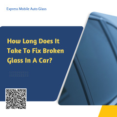 How Long Does It Take To Fix Broken Glass In A Car?