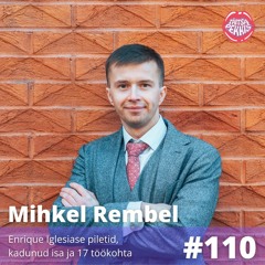 #110 - Mihkel Rembel -Enrique Iglesiase piletid, kadunud isa ja 17 töökohta