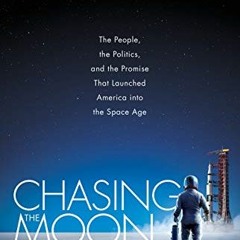 ACCESS [EPUB KINDLE PDF EBOOK] Chasing the Moon: The People, the Politics, and the Pr