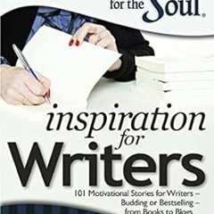 $Get~ @PDF Chicken Soup for the Soul: Inspiration for Writers: 101 Motivational Stories for Wri