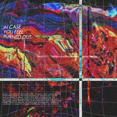 In case you feel burned out.