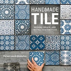 View EBOOK EPUB KINDLE PDF Handmade Tile: Design, Create, and Install Custom Tiles by  Forrest Lesch