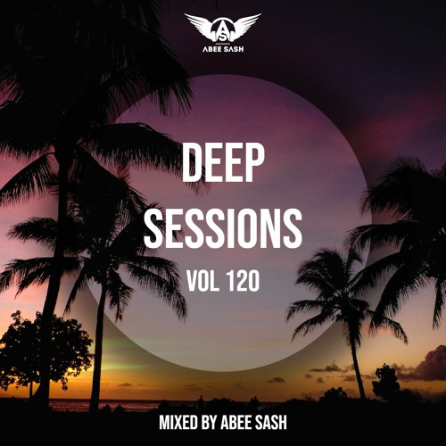 Deep Sessions - Vol 120 ★ Mixed By Abee Sash