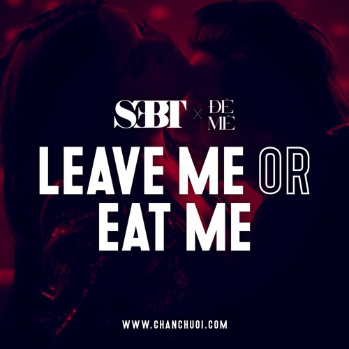 Leave Me Or Eat Me - Playlist 4 | ĐêMê by SEBT