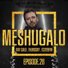 ITAY GALO - MESHUGALO - ECO99 - EPISODE.28