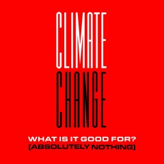 ClimateChange (What Is It Good For - Absolutely Nothing)(MFF#3)