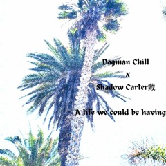 A Life We Could Be Having [Prod. Dogmanchill]