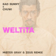 Bad Bunny & Chuwi - WELTiTA (Mister Gray & Zeus Remix)