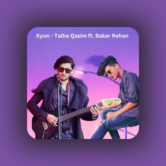 Kyun - Talha Qasim ft.Bakar Rehan