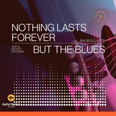 NOTHING LASTS FOREVER BUT THE BLUES