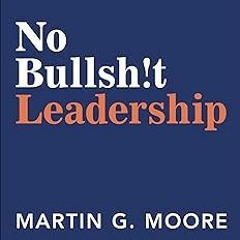 _ No Bullsh!t Leadership BY: Martin G. Moore (Author) (Textbook(